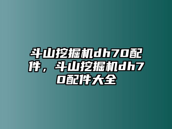 斗山挖掘機dh70配件，斗山挖掘機dh70配件大全