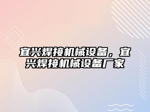 宜興焊接機械設備，宜興焊接機械設備廠家