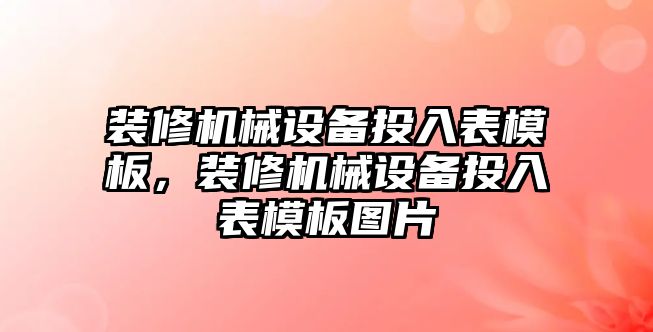 裝修機械設(shè)備投入表模板，裝修機械設(shè)備投入表模板圖片