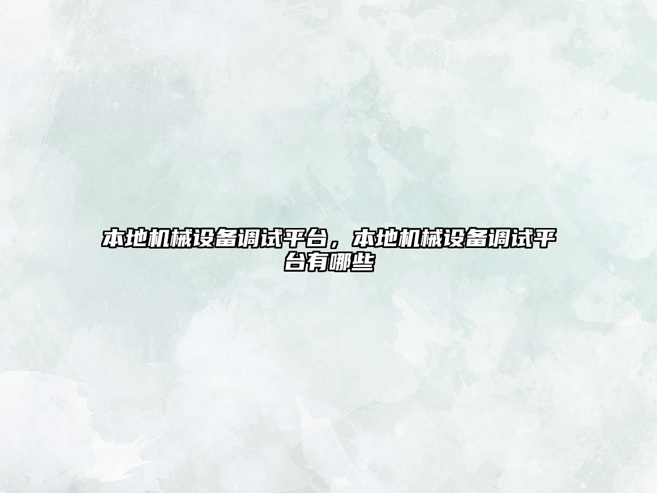 本地機械設(shè)備調(diào)試平臺，本地機械設(shè)備調(diào)試平臺有哪些