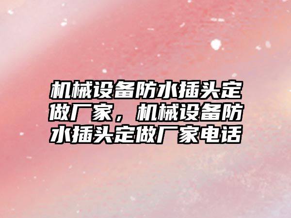 機械設備防水插頭定做廠家，機械設備防水插頭定做廠家電話