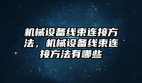 機械設(shè)備線束連接方法，機械設(shè)備線束連接方法有哪些