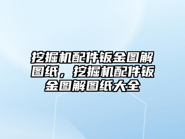 挖掘機配件鈑金圖解圖紙，挖掘機配件鈑金圖解圖紙大全