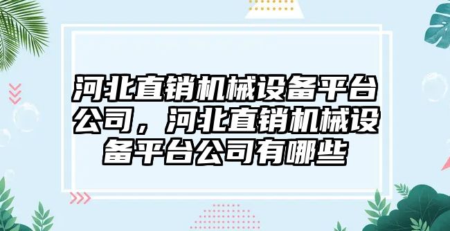 河北直銷機械設(shè)備平臺公司，河北直銷機械設(shè)備平臺公司有哪些