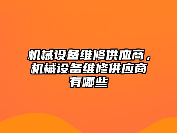 機械設備維修供應商，機械設備維修供應商有哪些