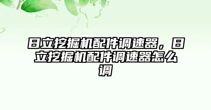 日立挖掘機(jī)配件調(diào)速器，日立挖掘機(jī)配件調(diào)速器怎么調(diào)