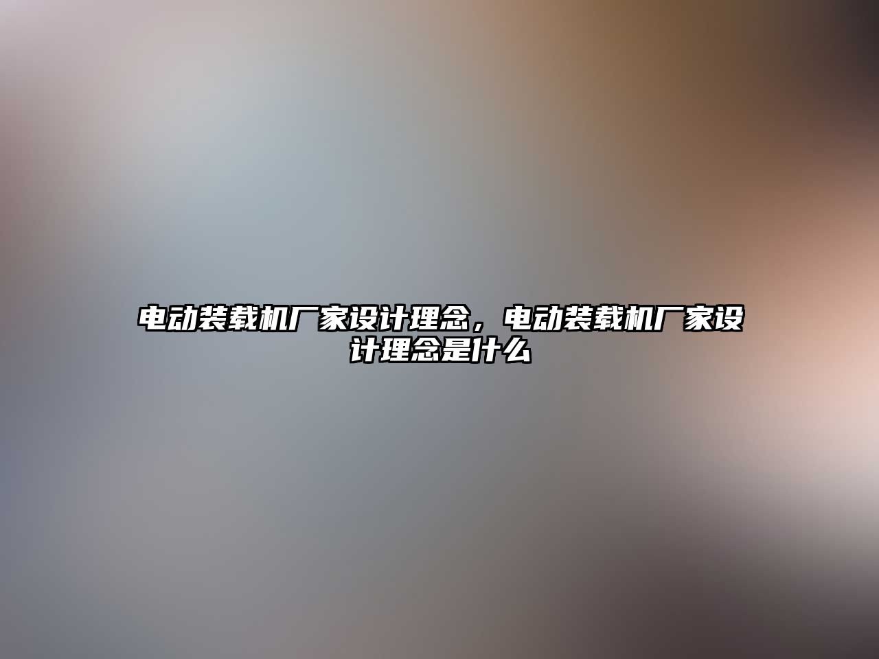 電動裝載機廠家設(shè)計理念，電動裝載機廠家設(shè)計理念是什么