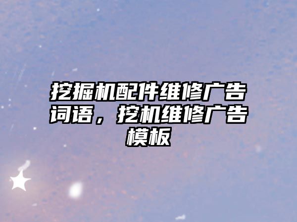 挖掘機(jī)配件維修廣告詞語，挖機(jī)維修廣告模板