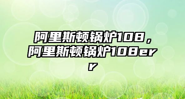 阿里斯頓鍋爐108，阿里斯頓鍋爐108err