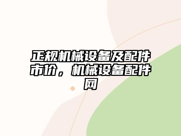 正規(guī)機(jī)械設(shè)備及配件市價，機(jī)械設(shè)備配件網(wǎng)