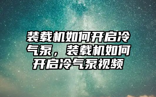 裝載機(jī)如何開啟冷氣泵，裝載機(jī)如何開啟冷氣泵視頻