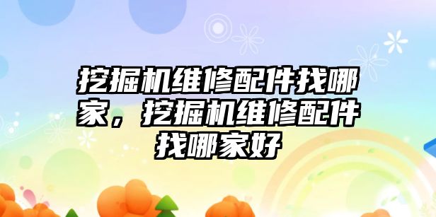 挖掘機維修配件找哪家，挖掘機維修配件找哪家好