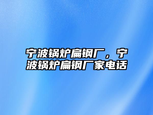 寧波鍋爐扁鋼廠，寧波鍋爐扁鋼廠家電話