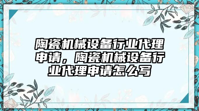 陶瓷機(jī)械設(shè)備行業(yè)代理申請(qǐng)，陶瓷機(jī)械設(shè)備行業(yè)代理申請(qǐng)?jiān)趺磳?/>	
								</i>
								<p class=