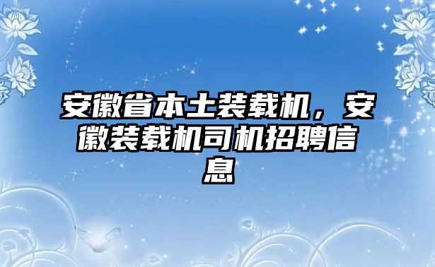 安徽省本土裝載機(jī)，安徽裝載機(jī)司機(jī)招聘信息