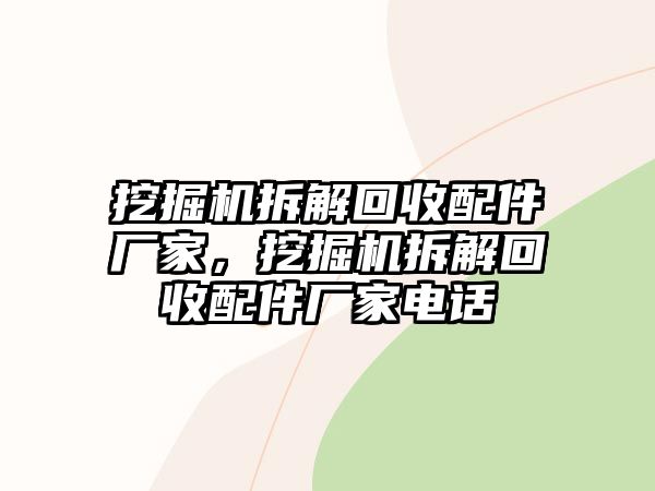 挖掘機(jī)拆解回收配件廠家，挖掘機(jī)拆解回收配件廠家電話