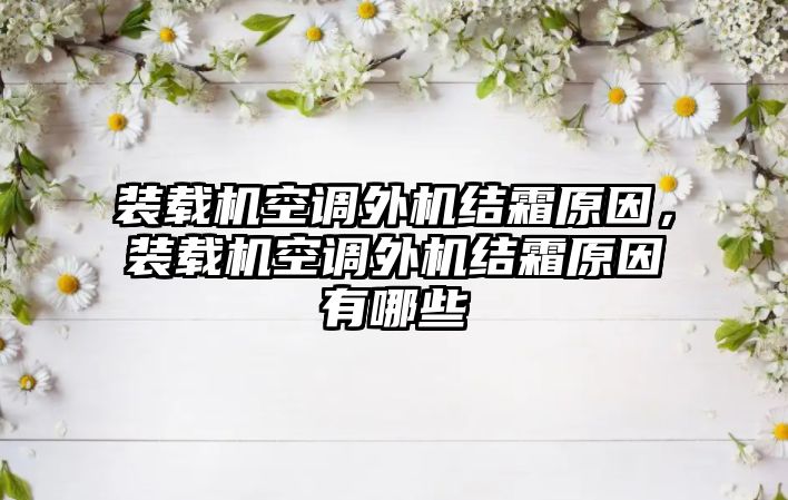 裝載機空調(diào)外機結(jié)霜原因，裝載機空調(diào)外機結(jié)霜原因有哪些