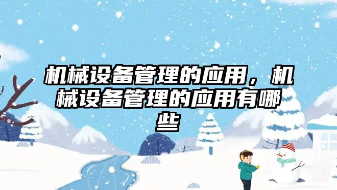 機械設備管理的應用，機械設備管理的應用有哪些