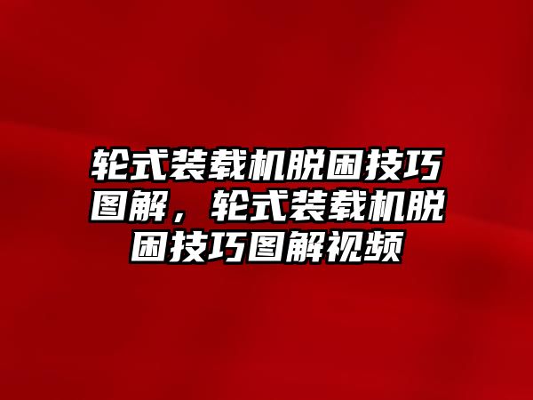 輪式裝載機脫困技巧圖解，輪式裝載機脫困技巧圖解視頻