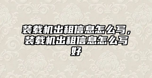 裝載機出租信息怎么寫，裝載機出租信息怎么寫好