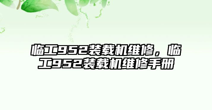 臨工952裝載機(jī)維修，臨工952裝載機(jī)維修手冊(cè)