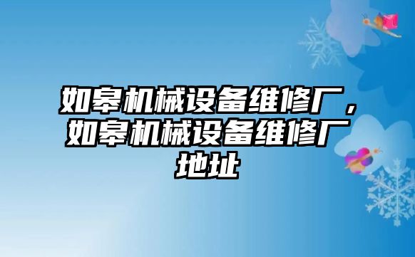 如皋機(jī)械設(shè)備維修廠，如皋機(jī)械設(shè)備維修廠地址