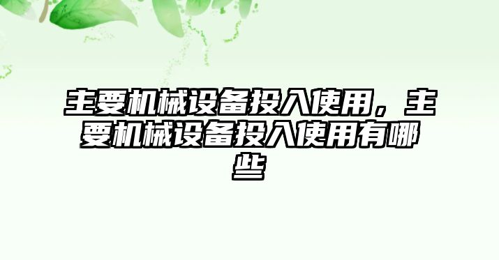 主要機(jī)械設(shè)備投入使用，主要機(jī)械設(shè)備投入使用有哪些