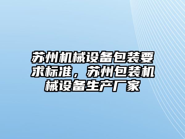 蘇州機械設(shè)備包裝要求標準，蘇州包裝機械設(shè)備生產(chǎn)廠家