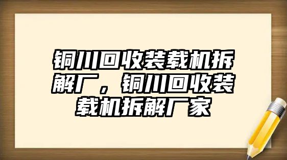 銅川回收裝載機(jī)拆解廠，銅川回收裝載機(jī)拆解廠家