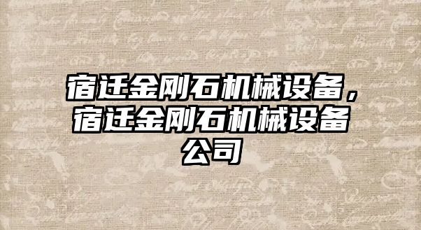 宿遷金剛石機(jī)械設(shè)備，宿遷金剛石機(jī)械設(shè)備公司