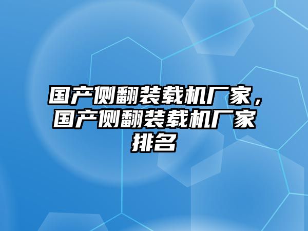 國(guó)產(chǎn)側(cè)翻裝載機(jī)廠家，國(guó)產(chǎn)側(cè)翻裝載機(jī)廠家排名