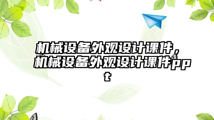 機械設(shè)備外觀設(shè)計課件，機械設(shè)備外觀設(shè)計課件ppt