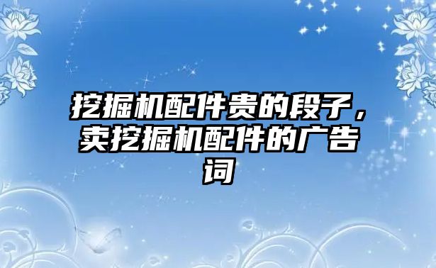 挖掘機配件貴的段子，賣挖掘機配件的廣告詞