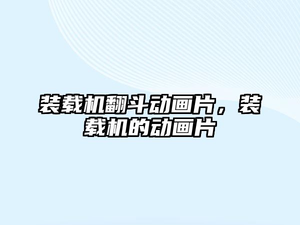 裝載機翻斗動畫片，裝載機的動畫片