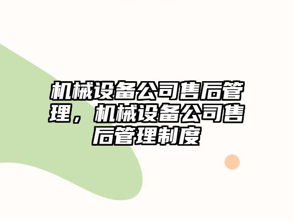 機械設(shè)備公司售后管理，機械設(shè)備公司售后管理制度