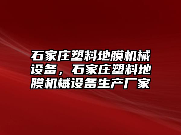 石家莊塑料地膜機(jī)械設(shè)備，石家莊塑料地膜機(jī)械設(shè)備生產(chǎn)廠家