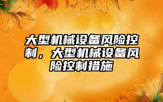 大型機械設備風險控制，大型機械設備風險控制措施