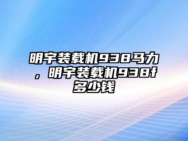 明宇裝載機938馬力，明宇裝載機938f多少錢