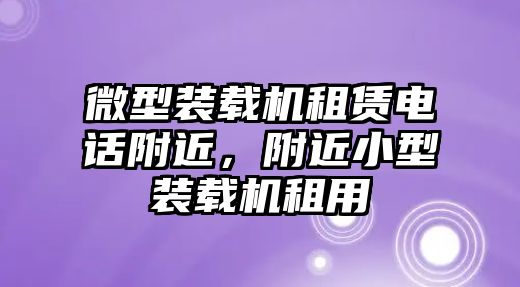 微型裝載機租賃電話附近，附近小型裝載機租用