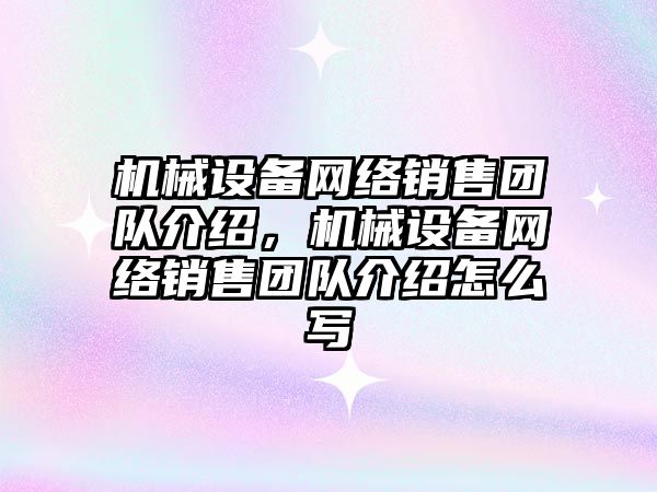 機械設備網(wǎng)絡銷售團隊介紹，機械設備網(wǎng)絡銷售團隊介紹怎么寫