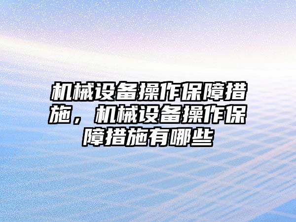 機(jī)械設(shè)備操作保障措施，機(jī)械設(shè)備操作保障措施有哪些