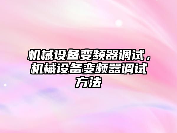 機械設備變頻器調試，機械設備變頻器調試方法