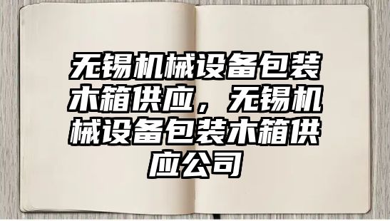 無錫機械設備包裝木箱供應，無錫機械設備包裝木箱供應公司