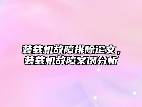 裝載機故障排除論文，裝載機故障案例分析