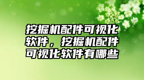 挖掘機配件可視化軟件，挖掘機配件可視化軟件有哪些