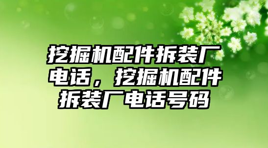 挖掘機配件拆裝廠電話，挖掘機配件拆裝廠電話號碼