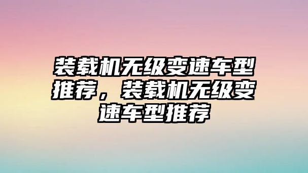 裝載機無級變速車型推薦，裝載機無級變速車型推薦