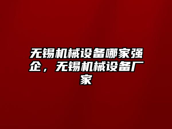 無錫機(jī)械設(shè)備哪家強(qiáng)企，無錫機(jī)械設(shè)備廠家