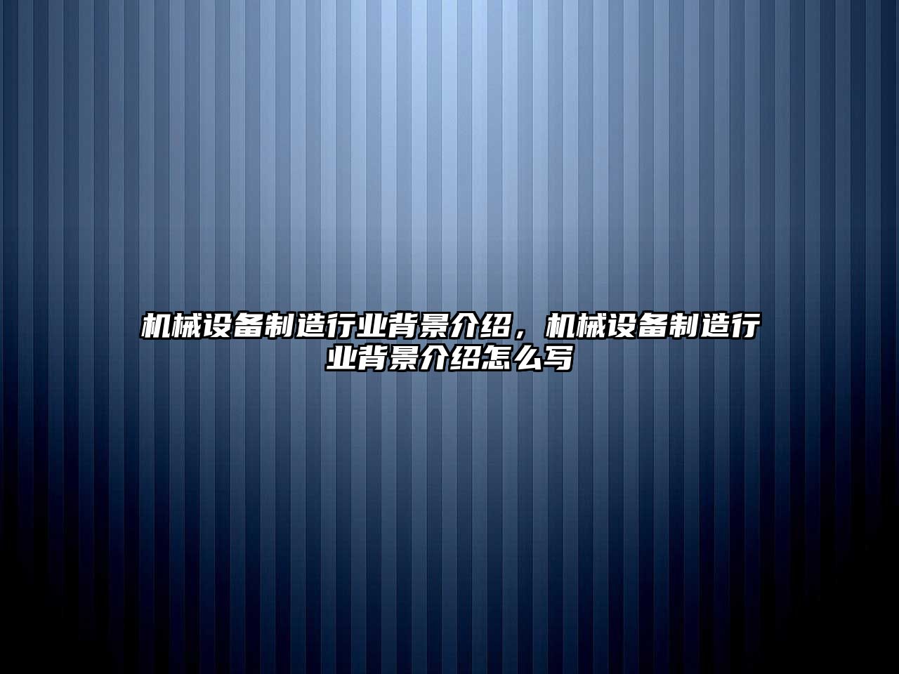 機械設備制造行業(yè)背景介紹，機械設備制造行業(yè)背景介紹怎么寫