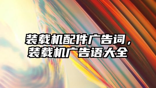 裝載機配件廣告詞，裝載機廣告語大全